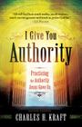 I Give You Authority: Practicing the Authority Jesus Gave Us By Charles H. Kraft Cover Image