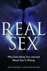 Real Sex: Why Everything You Learned About Sex Is Wrong By Mike Lousada, Louise Mazanti Cover Image