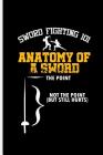 Sword Fighting 101 Anatomy of a sword the Point Not the Point But still Hurts: Fencing Swordsman Sports notebooks gift (6x9) Dot Grid notebook By Alexa Sanchez Cover Image