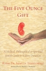 The Five Ounce Gift: A Medical, Philosophical & Spiritual Jewish Guide to Kidney Donation By Shmuly Yanklowitz Cover Image