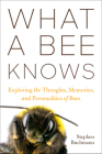What a Bee Knows: Exploring the Thoughts, Memories, and Personalities of Bees Cover Image