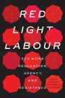Red Light Labour: Sex Work Regulation, Agency, and Resistance (Sexuality Stud) By Elya M. Durisin (Editor) Cover Image