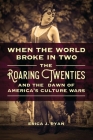 When the World Broke in Two: The Roaring Twenties and the Dawn of America's Culture Wars Cover Image