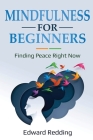 Mindfulness for Beginners: Finding Peace Right Now By Edward Redding Cover Image