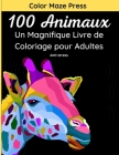 100 Animaux - Un Magnifique Livre de Coloriage pour Adultes: 100 jolis dessins très détaillés d'animaux sauvages, domestiques, d'oiseaux, de créatures By Color Maze Press Cover Image