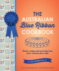 The Australian Blue Ribbon Cookbook: Stories, Recipes and Secret Tips from Prize-Winning Show Cooks By Liz Harfull Cover Image
