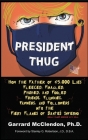 President Thug: How the Father of 45,000 Lies Fleeced, Finagled, Phished, and Fooled Friends, Flunkies, Fawners, and Followers into th Cover Image