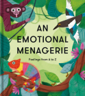 An Emotional Menagerie: Feelings from A to Z By The School of Life, Alain De Botton (Editor), Rachael Saunders (Illustrator) Cover Image