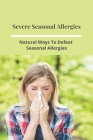 Severe Seasonal Allergies: Natural Ways To Defeat Seasonal Allergies: Best Treatments For Hay Fever Cover Image