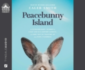 Peacebunny Island: The Extraordinary Journey of a Boy and his Comfort Rabbits, and How They're Teaching Us About Hope and Kindness By Caleb Smith, Caleb Smith (Narrator), Michael Gallagher (Narrator) Cover Image