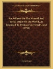 An Address On The Natural And Social Order Of The World, As Intended To Produce Universal Good (1798) Cover Image