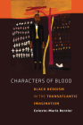 Characters of Blood: Black Heroism in the Transatlantic Imagination By Celeste-Marie Bernier Cover Image