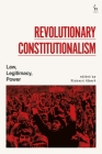 Revolutionary Constitutionalism: Law, Legitimacy, Power Cover Image
