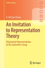 An Invitation to Representation Theory: Polynomial Representations of the Symmetric Group By R. Michael Howe Cover Image