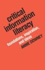 Critical Information Literacy: Foundations, Inspiration, and Ideas By Annie Downey Cover Image