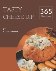 365 Tasty Cheese Dip Recipes: Best-ever Cheese Dip Cookbook for Beginners By Alice Brown Cover Image