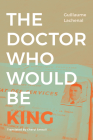 The Doctor Who Would Be King By Guillaume Lachenal, Cheryl Smeall (Translator) Cover Image