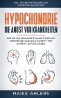 Hypochondrie, die Angst vor Krankheiten: Wie Sie die Krankheitsangst endlich verstehen und sich Schritt für Schritt davon lösen - inkl. den besten Übu By Maike Ahlers Cover Image