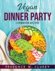 Vegan Dinner Party: Cookbook Recipes Cover Image