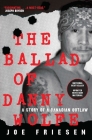 The Ballad of Danny Wolfe: A Story of a Canadian Outlaw By Joe Friesen Cover Image