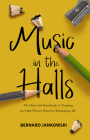 Music in the Halls: The Heart and Heartbreak of Teaching at a High-Poverty School in Washington, DC By Bernard Jankowski Cover Image