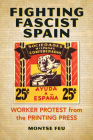 Fighting Fascist Spain: Worker Protest from the Printing Press By Montse Feu Cover Image