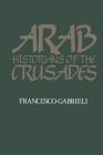 Arab Historians of the Crusades By Francesco Gabrieli (Editor), Francesco Gabrieli (Translated by) Cover Image