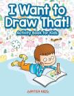 I Want to Draw That! Activity Book for Kids Activity Book Cover Image