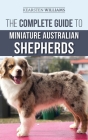 The Complete Guide to Miniature Australian Shepherds: Finding, Caring For, Training, Feeding, Socializing, and Loving Your New Mini Aussie Puppy By Kearsten Williams, Dylan Tatum (Editor) Cover Image