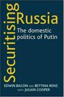 Securitising Russia: The Domestic Politics of Vladimir Putin By Edwin Bacon, Bettina Renz, Julian Cooper Cover Image