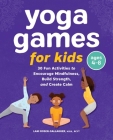 Yoga Games for Kids: 30 Fun Activities to Encourage Mindfulness, Build Strength, and Create Calm Cover Image