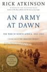 An Army at Dawn: The War in North Africa, 1942-1943, Volume One of the Liberation Trilogy By Rick Atkinson Cover Image