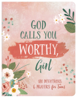 God Calls You Worthy, Girl: 180 Devotions and Prayers for Teens Cover Image