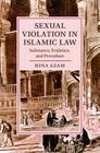 Sexual Violation in Islamic Law: Substance, Evidence, and Procedure (Cambridge Studies in Islamic Civilization) By Hina Azam Cover Image