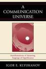 A Communication Universe: Manifestations of Meaning, Stagings of Significance (Lexington Studies in Political Communication) By Igor E. Klyukanov Cover Image