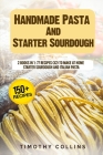 Handmade Pasta And Starter Sourdough: 2 Books In 1: 77 Recipes (x2) To Make At Home Starter Sourdough And Italian Pasta By Timothy Collins Cover Image