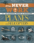 It'll Never Work: Planes and Helicopters: An Accidental History of Inventions Cover Image