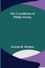 The Crucifixion of Philip Strong By Charles M. Sheldon Cover Image