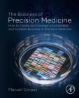 The Business of Precision Medicine: How to Create and Develop a Sustainable and Scalable Business in Precision Medicine By Manuel Corpas Cover Image