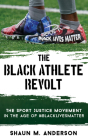 The Black Athlete Revolt: The Sport Justice Movement in the Age of #BlackLivesMatter By Shaun M. Anderson, Len Elmore (Foreword by) Cover Image
