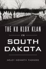 The Ku Klux Klan in South Dakota By Arley Kenneth Fadness Cover Image
