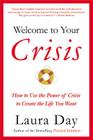 Welcome to Your Crisis: How to Use the Power of Crisis to Create the Life You Want By Laura Day Cover Image