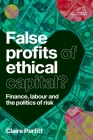 False Profits of Ethical Capital: Finance, Labour and the Politics of Risk Cover Image