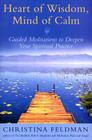 Heart of Wisdom, Mind of Calm: Guided Meditations to Deepen Your Spiritual Practice By Christina Feldman Cover Image