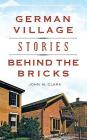 German Village Stories Behind the Bricks By John M. Clark Cover Image