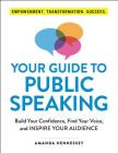Your Guide to Public Speaking: Build Your Confidence, Find Your Voice, and Inspire Your Audience By Amanda Hennessey Cover Image