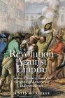 Revolution Against Empire: Taxes, Politics, and the Origins of American Independence (The Lewis Walpole Series in Eighteenth-Century Culture and History) By Justin du Rivage Cover Image