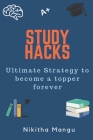 Study Hacks: Ultimate strategy to become a topper forever By Nikitha Mangu Cover Image