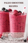 Paleo Smoothie Recipes: 120 Healthy Paleo Smoothie Recipes for Detoxing, Alkalizing and Weight Loss: Boost Metabolism and Turn On Your Fat Bur By Jason Hill Cover Image