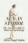 Sex As Symbol: The Ancient Light in Modern Psychology By Alvin Boyd Kuhn Cover Image